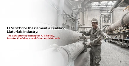LLM SEO for the Cement & Building Materials Industry: The GEO Strategy Reshaping AI Visibility, Investor Confidence, and Commercial Growth