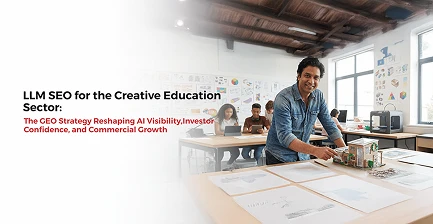 LLM SEO for the Creative Education Sector: The GEO Strategy Reshaping AI Visibility, Investor Confidence, and Commercial Growth