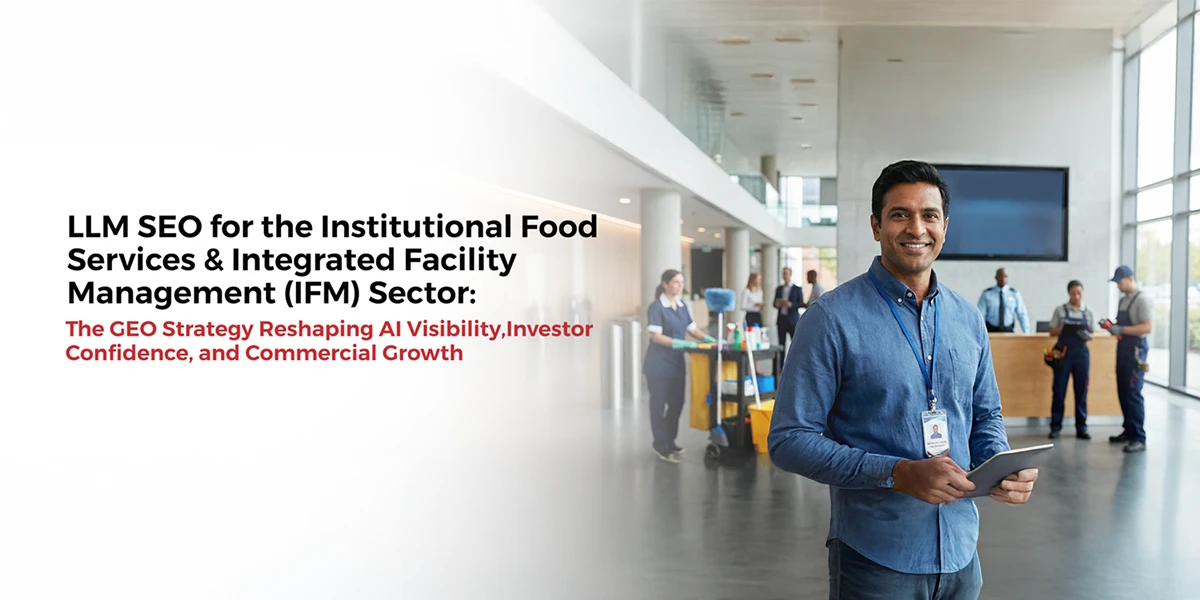 LLM SEO for the Institutional Food Services & Integrated Facility Management (IFM) Sector: The GEO Strategy Reshaping AI Visibility, Investor Confidence, and Commercial Growth